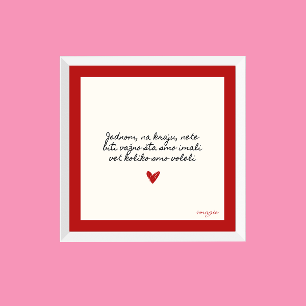 Valentine Miniature - Jednom, na kraju, neće biti važno šta smo imali, već koliko smo voleli